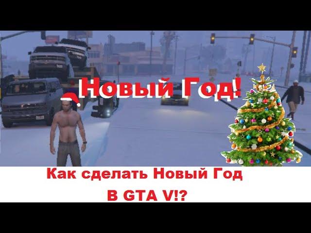 Новый Год в Лос Сантосе! Как сделать НОВОГОДНЮЮ GTA V?!