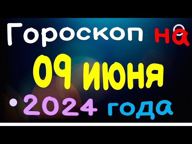 Гороскоп на 09 июня 2024 года для каждого знака зодиака