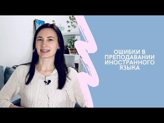 НЕ СОВЕРШАЙ ЭТИ ОШИБКИ | Самые частые ошибки преподавателей иностранных языков