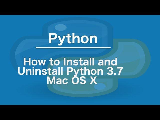 How to Install and Uninstall Python 3.7 Mac OS X