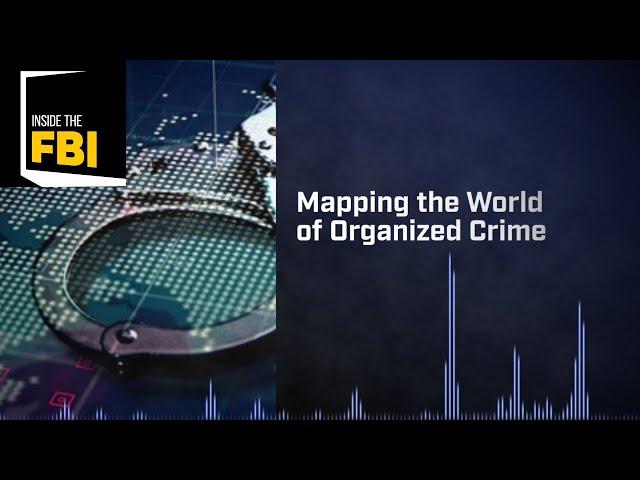 Inside The FBI: Mapping the World of Organized Crime