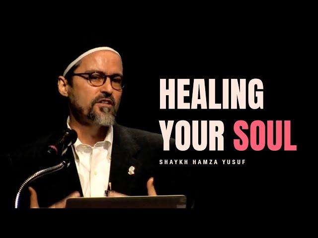 Healing your soul - Shaykh Hamza Yusuf