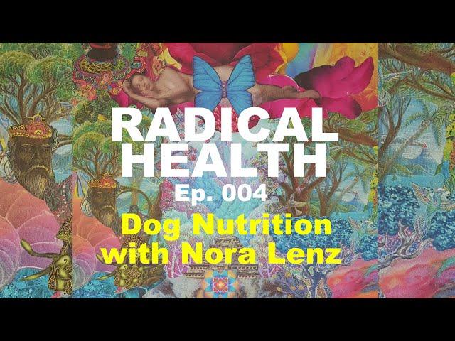 Dog Nutrition with Nora Lenz | RADICAL HEALTH ep. 004