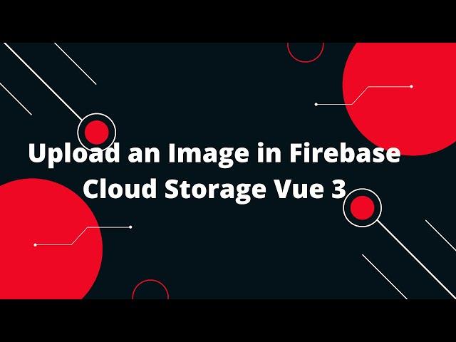 Upload an Image in Firebase Cloud Storage Vue 3