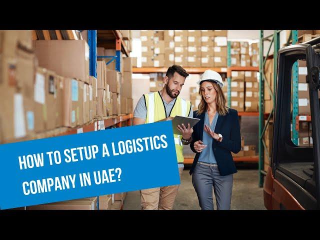 How to Get a Logistics Company License in Dubai, UAE