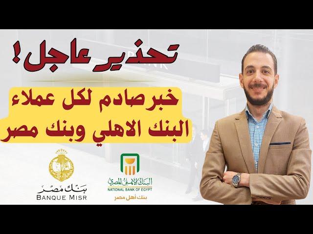 تحذير عاجل: خبر صادم لكل عملاء البنك الاهلي و بنك مصر 