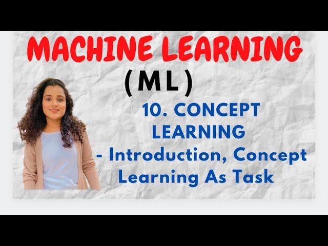 #10 Concept Learning - Introduction, Concept Learning As Task |ML|