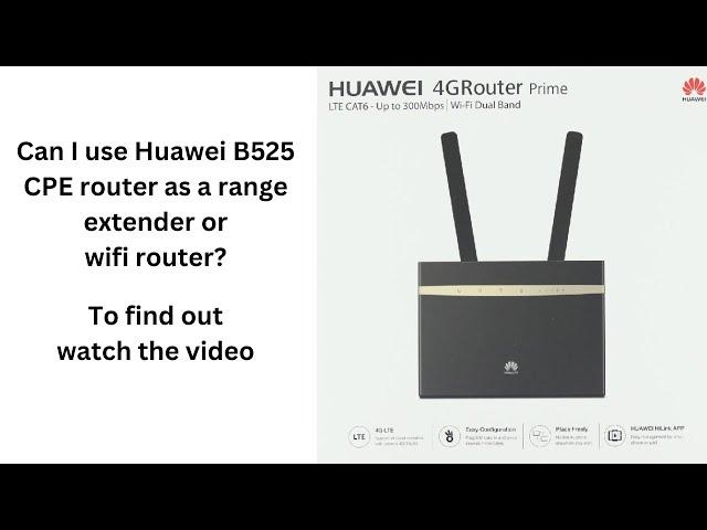 Huawei 4G B525 Router Anatomy | Range Extender? Wi-Fi Router? Broadband?