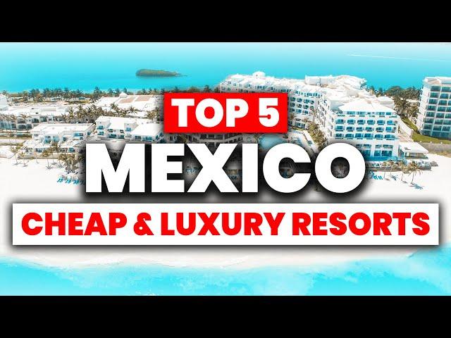 TOP 5 Affordable & Luxury All-Inclusive Resorts in Mexico (2024)