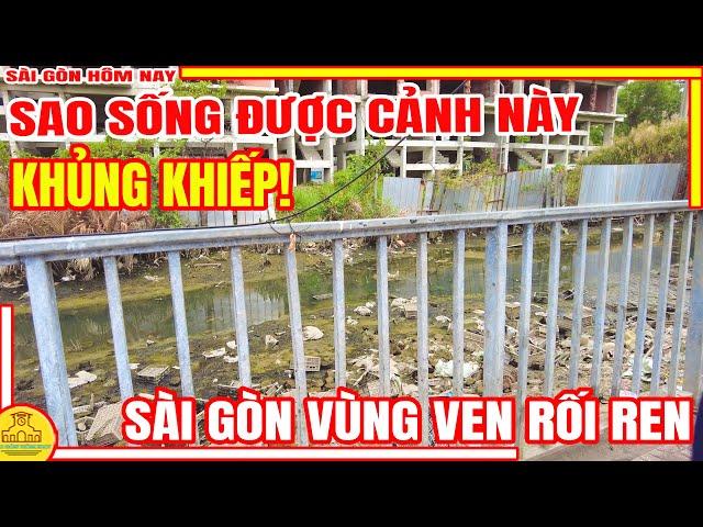 KHỦNG KHIẾP! SAO SỐNG ĐƯỢC CẢNH NÀY / HẾT HỒN Sài Gòn CHỐN VÙNG VEN Thật RỐI REN / Sài Gòn Hôm Nay