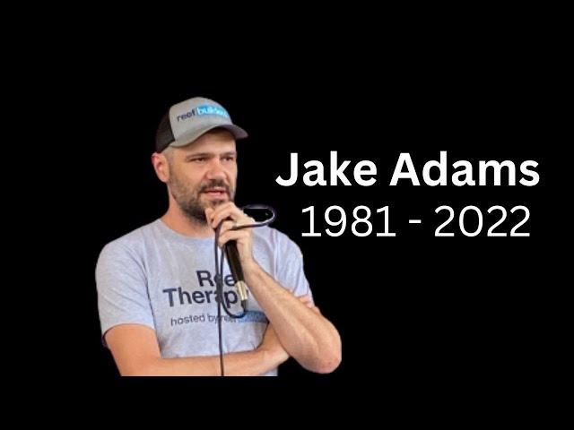 Jake Adams - May you rest in peace.