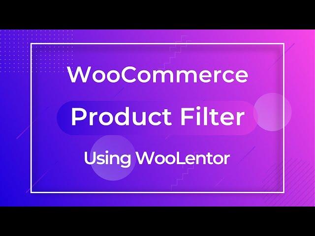 How to add Product Filters for WooCommerce using WooLentor | WooCommerce Product Filters [2021]