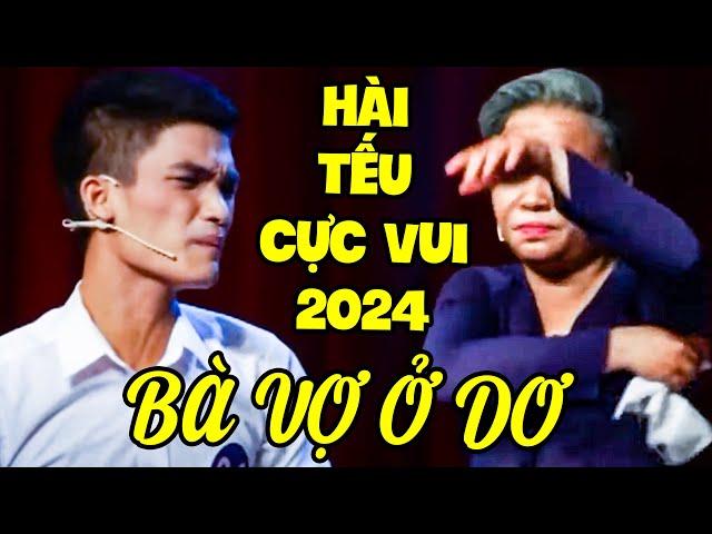 HÀI TẾU CỰC VUI 2024  | BÀ VỢ Ở DƠ | HÀI CƯỜI XUYÊN VIỆT 2024 | HÀI VIỆT 2024 | HÀI 2024