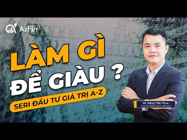 LÀM GÌ ĐỂ GIÀU ? | ĐẦU TƯ GIÁ TRỊ TỪ A - Z | AZFIN VIỆT NAM