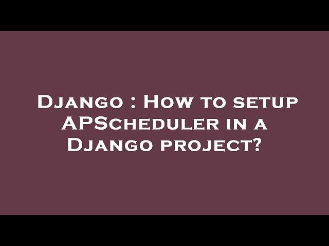 Django : How to setup APScheduler in a Django project?