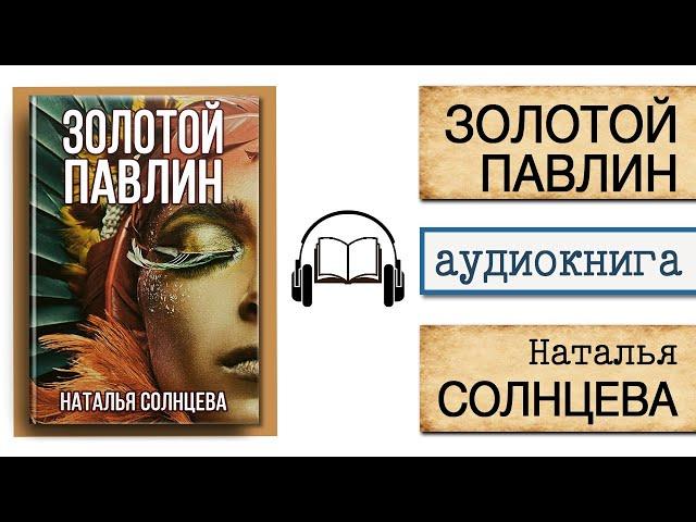 АУДИОКНИГА "ЗОЛОТОЙ ПАВЛИН" | Наталья Солнцева | Слушать онлайн