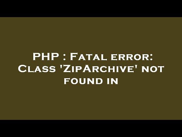 PHP : Fatal error: Class 'ZipArchive' not found in