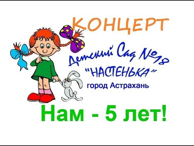 Юбилейный концерт "Нам - 5 лет!" МБДОУ №18 г.Астрахани "Настенька"