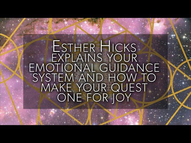 Esther Hicks explains your emotional guidance system and how to make your quest one for joy