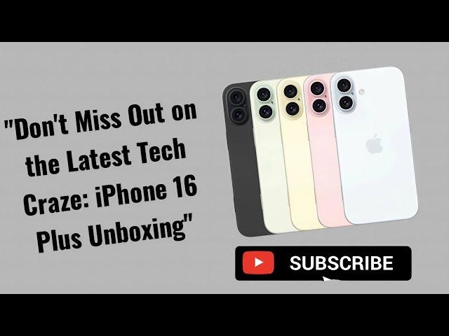 "Don't Miss Out on the Latest Tech Craze: iPhone 16 Plus Unboxing"