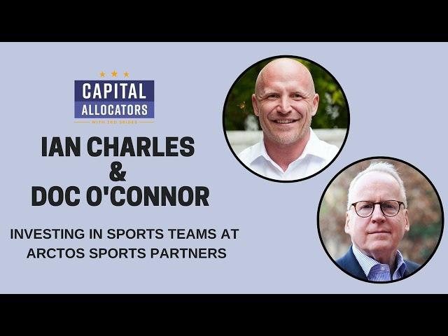 Ian Charles & Doc O’Connor – Investing in Sports Teams at Arctos Sports Partners (Capital...