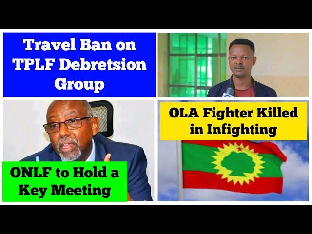 Travel Ban on TPLF Debretsion Group | ONLF to Hold a Key Meeting | OLA Fighter Killed in Infighting