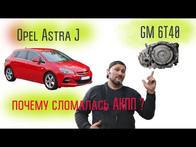 Opel Astra J, акпп GM 6t40, разбираемся почему сломалась АКПП? Ремонтируем и катаемся!