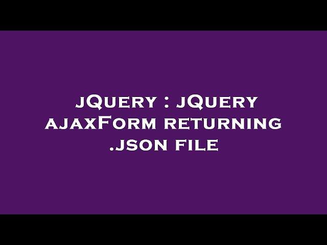 jQuery : jQuery ajaxForm returning .json file