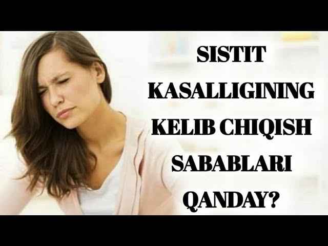 SISTIT KASALLIGI NIMA SABABDAN KELIB CHIQADI?