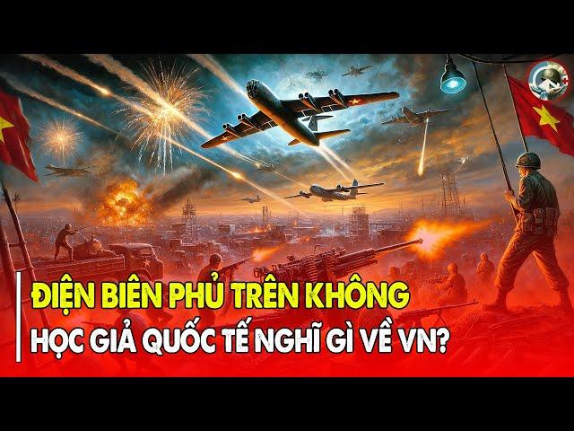 Sốc Với Phát Biểu Của Học Giả Thế Giới Về "Điện Biên Phủ Trên Không" - Bắn Rơi B-52 Tại Hà Nội!