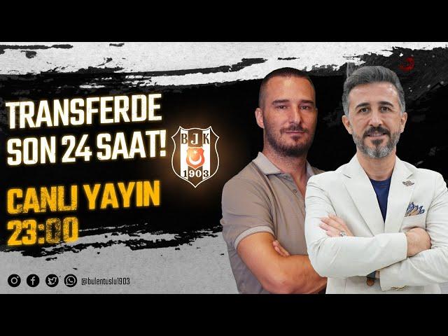 Transferde Son 24 Saat! | Beşiktaş Yeni Bir Transfer Yapar mı? | Beşiktaş Gündemi | Bülent Uslu |