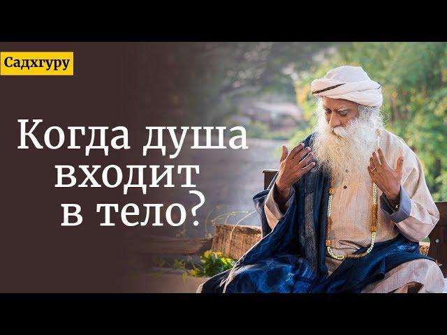 Когда душа входит в тело? Садхгуру