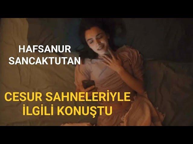 HAFSANUR SANCAKTUTAN ÇOK KONUŞULAN CESUR SAHNELERİYLE İLGİLİ İLK KEZ KONUŞTU