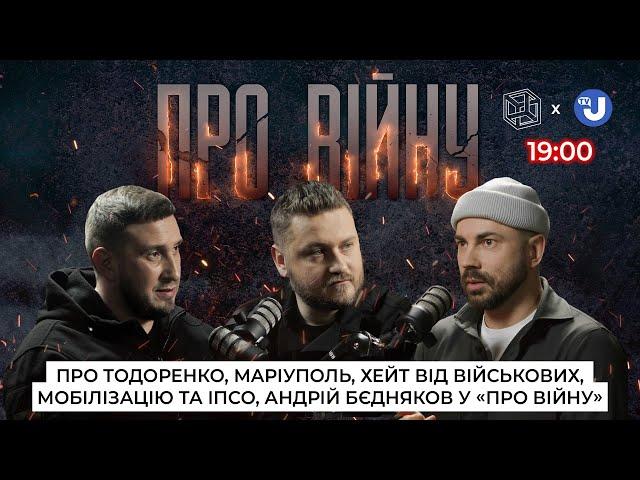 Про Тодоренко | Маріуполь | Хейт від військових | Мобілізацію й ІПСО | Андрій Бєдняков у «Про війну»