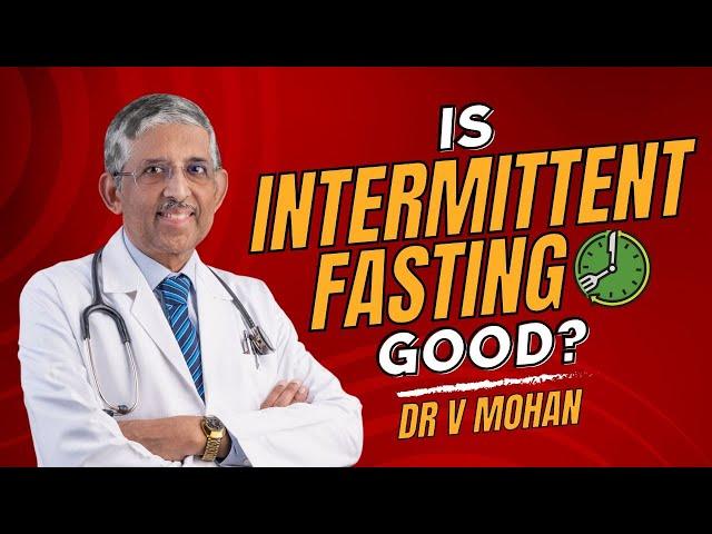 Is Intermittent Fasting Good? | Dr V Mohan