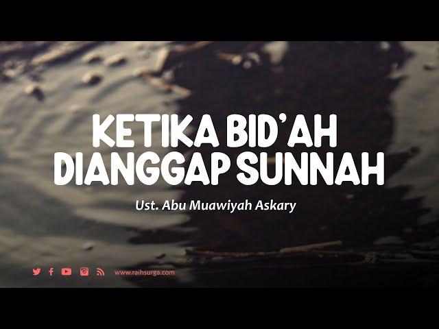 Ketika Bid'ah Dinggap Sebagai Sunnah | Ust. Abu Muawiyah Askary