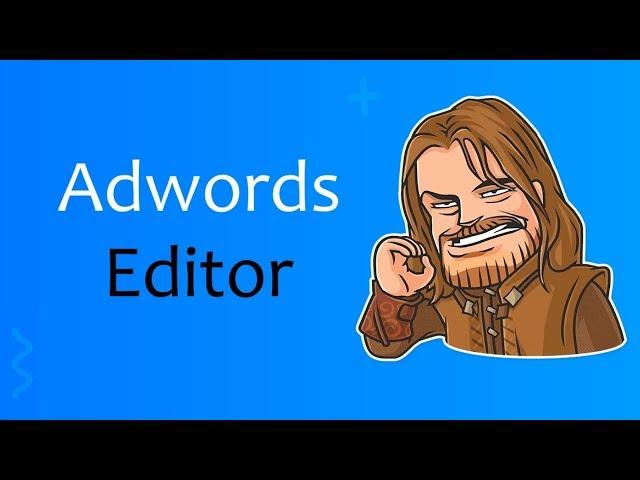 Как работать с Google AdWords Editor !?