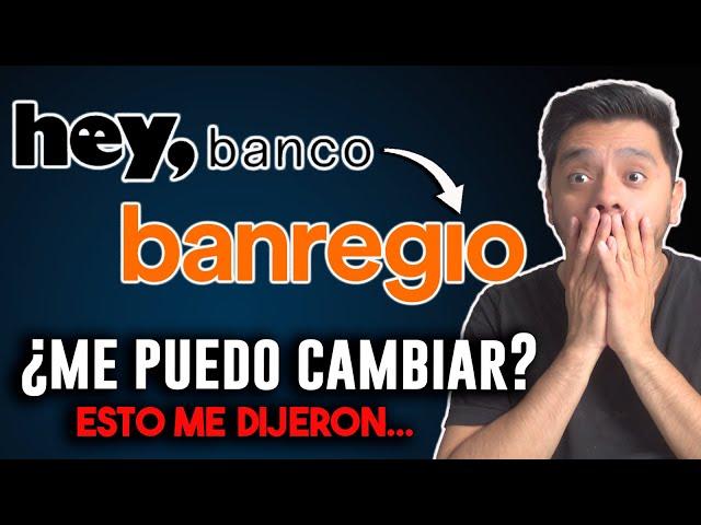 Esto me dijeron al cambiarme de Hey Banco a Banregio