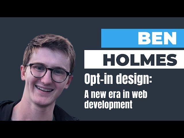 Opt-in design: A new era in web development - Ben Holmes