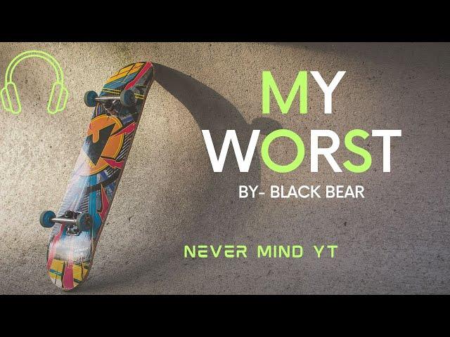 My Worst  BY- BLACK BEAR |             NEVER MIND YT