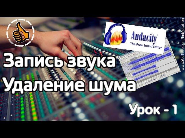 Звукозапись и удаление шума в Audacity - Урок 1 от Метатроныча