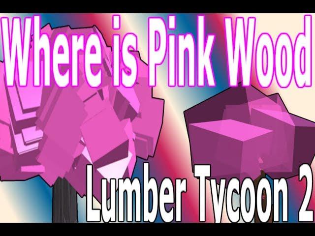 Where is Pink Wood Lumber Tycoon 2 RoBlox