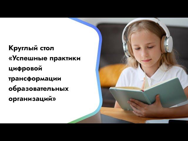 Круглый стол «Успешные практики цифровой трансформации образовательных организаций»