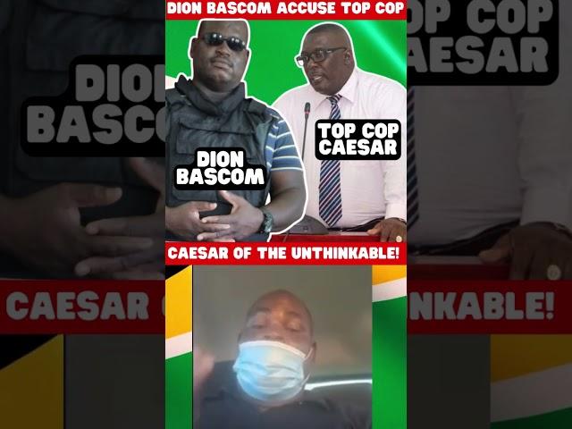 DION BASCOM ACCUSE TOP COP CAESAR OF THE UNTHINKABLE!