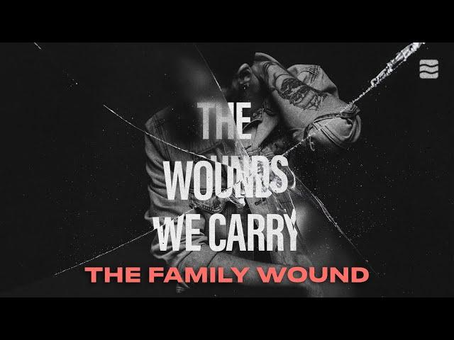 The Family Wound \\ The Wounds We Carry