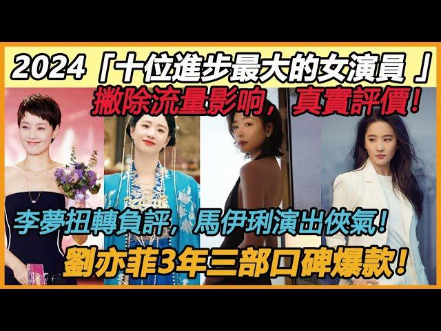 真實評價！ 2024「十位進步最大的女演員 」！李夢扭轉負評，馬伊琍演出俠氣！萬茜深入角色內心，劉亦菲3年三部口碑爆款！