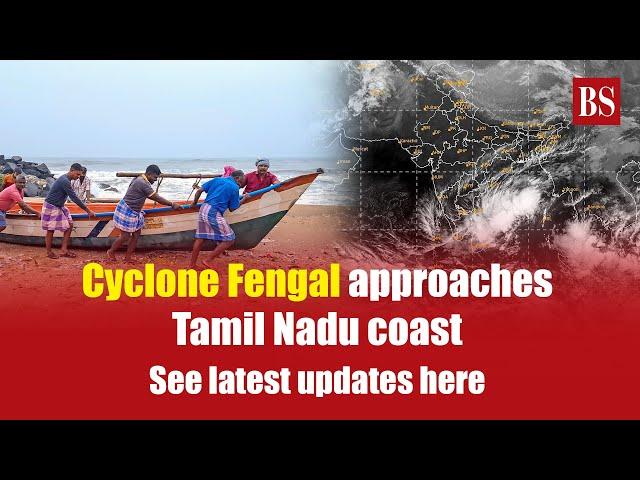 Cyclone Fengal approaches Tamil Nadu coast: See latest updates here | Puducherry | Chennai