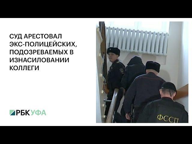 СУД АРЕСТОВАЛ ЭКС-ПОЛИЦЕЙСКИХ, ПОДОЗРЕВАЕМЫХ В ИЗНАСИЛОВАНИИ КОЛЛЕГИ