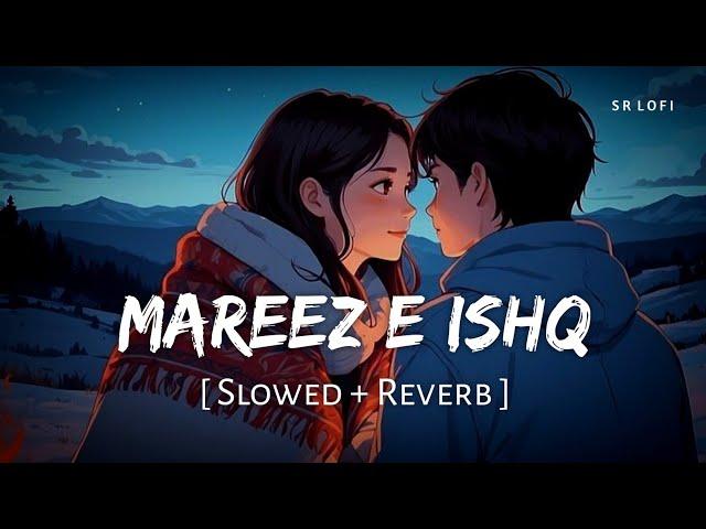 Mareez E Ishq (Slowed + Reverb) | Arijit Singh | Zid | SR Lofi