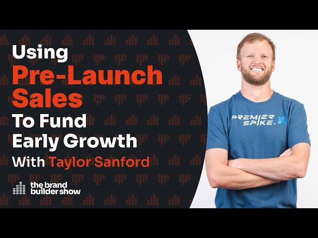 Using Pre-Launch Sales To Fund Early Growth w/ Taylor Sanford | Podcast Ep. 094